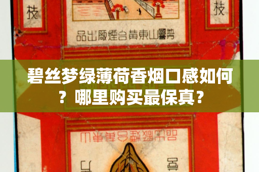 碧丝梦绿薄荷香烟口感如何？哪里购买最保真？
